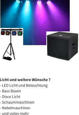 Licht und weitere Wünsche ?  - LED Licht und Beleuchtung - Bass Boxen - Disco Licht - Schaummaschinen - Nebelmaschinen - und vieles mehr