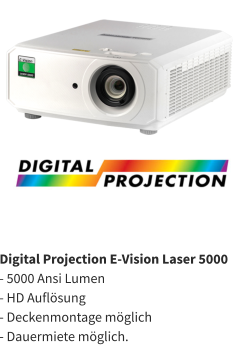 Digital Projection E-Vision Laser 5000 - 5000 Ansi Lumen  - HD Auflösung - Deckenmontage möglich - Dauermiete möglich.